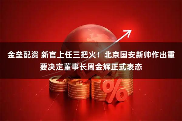 金垒配资 新官上任三把火！北京国安新帅作出重要决定董事长周金辉正式表态